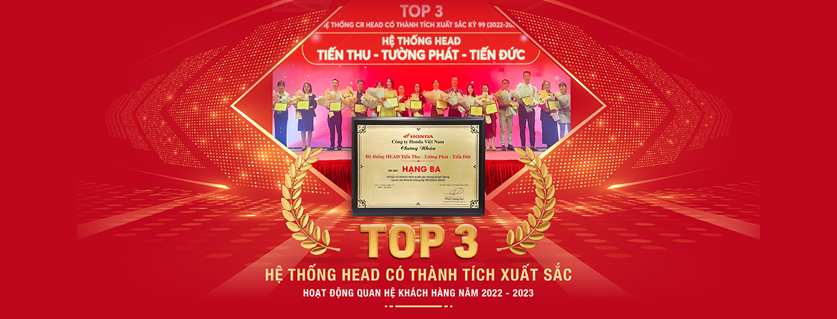 Tiến Thu Vinh Dự Đạt Danh Hiệu TOP 3 Hệ Thống HEAD Có Thành Tích Xuất Sắc Trong Hoạt Động Quan Hệ Khách Hàng Kỳ 99 (2022 -2023) Do Honda Việt Nam Đánh Giá